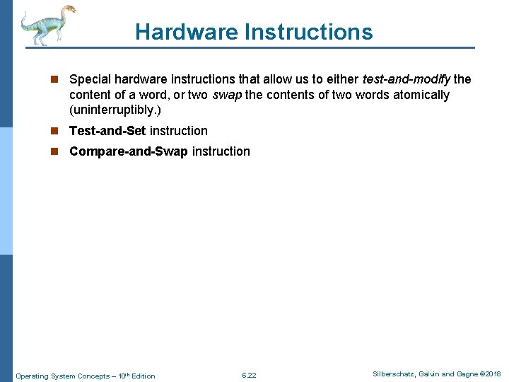 Hardware Instructions n Special hardware instructions that allow us to either test-and-modify the content