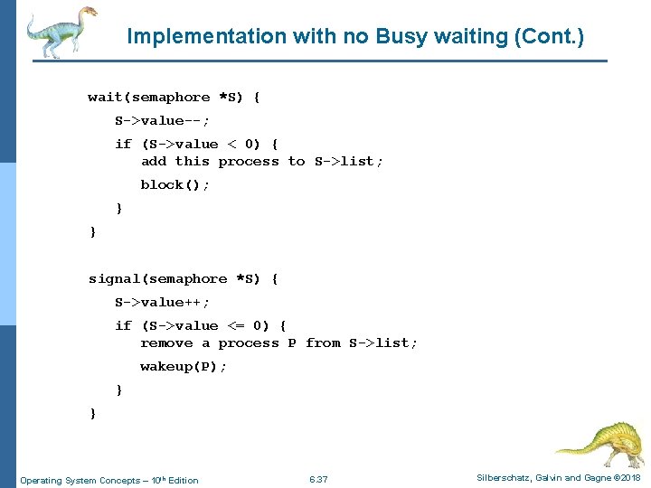 Implementation with no Busy waiting (Cont. ) wait(semaphore *S) { S->value--; if (S->value <