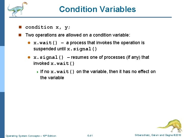 Condition Variables n condition x, y; n Two operations are allowed on a condition