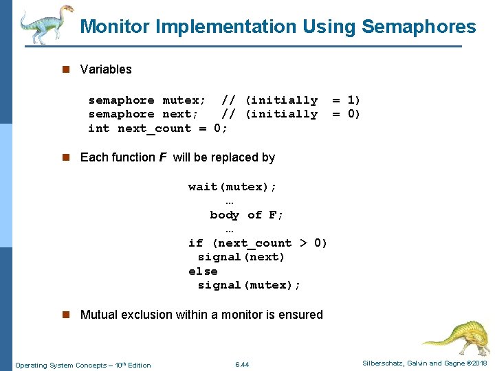 Monitor Implementation Using Semaphores n Variables semaphore mutex; // (initially semaphore next; // (initially