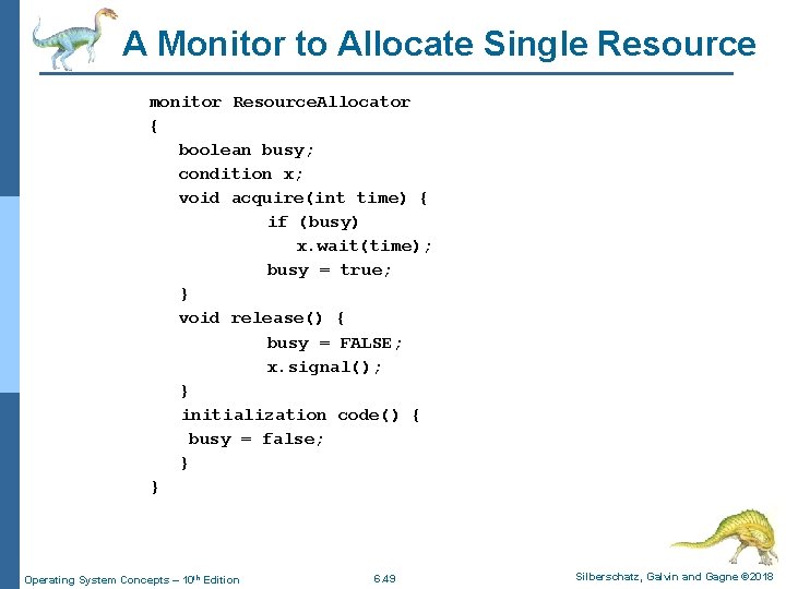 A Monitor to Allocate Single Resource monitor Resource. Allocator { boolean busy; condition x;