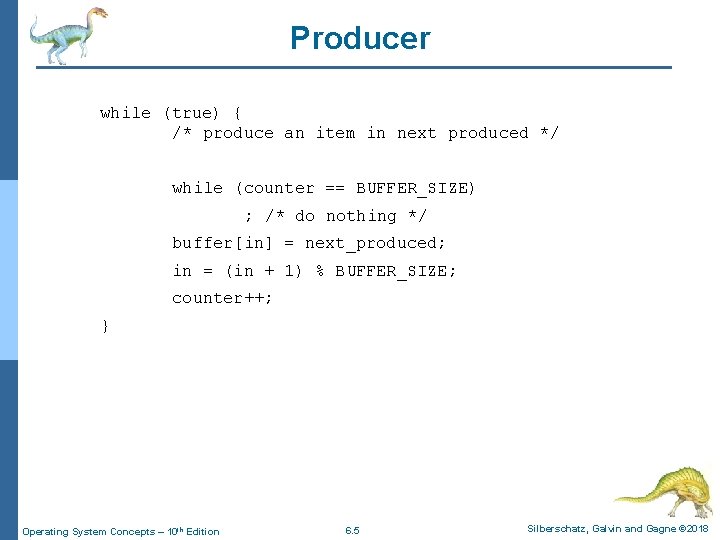 Producer while (true) { /* produce an item in next produced */ while (counter