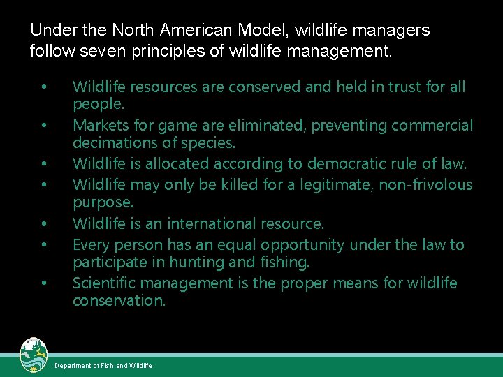 Under the North American Model, wildlife managers follow seven principles of wildlife management. •