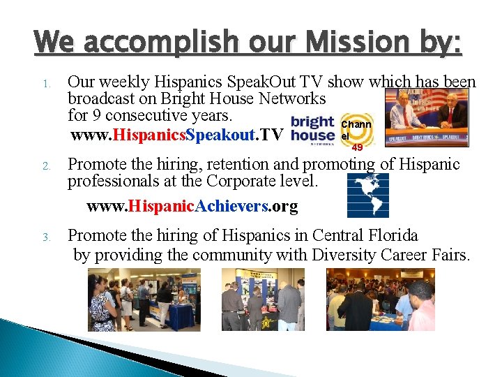 We accomplish our Mission by: 1. Our weekly Hispanics Speak. Out TV show which