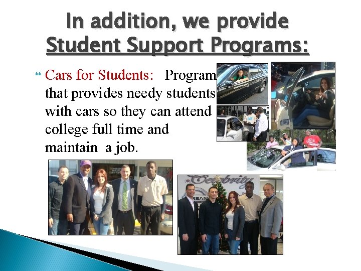 In addition, we provide Student Support Programs: Cars for Students: Program that provides needy