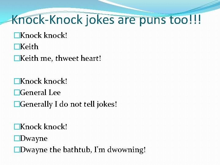 Knock-Knock jokes are puns too!!! �Knock knock! �Keith me, thweet heart! �Knock knock! �General