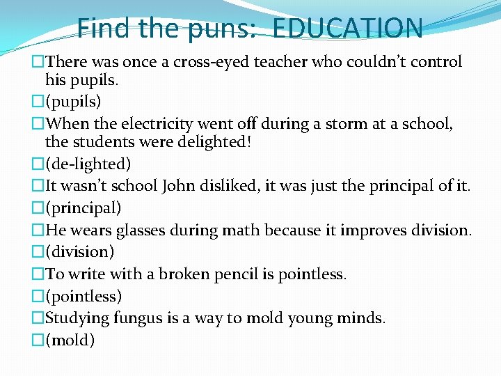 Find the puns: EDUCATION �There was once a cross-eyed teacher who couldn’t control his