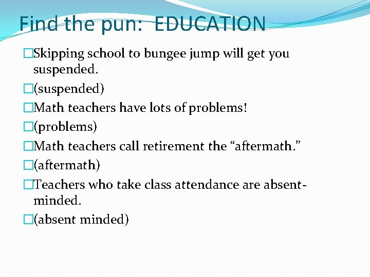 Find the pun: EDUCATION �Skipping school to bungee jump will get you suspended. �(suspended)