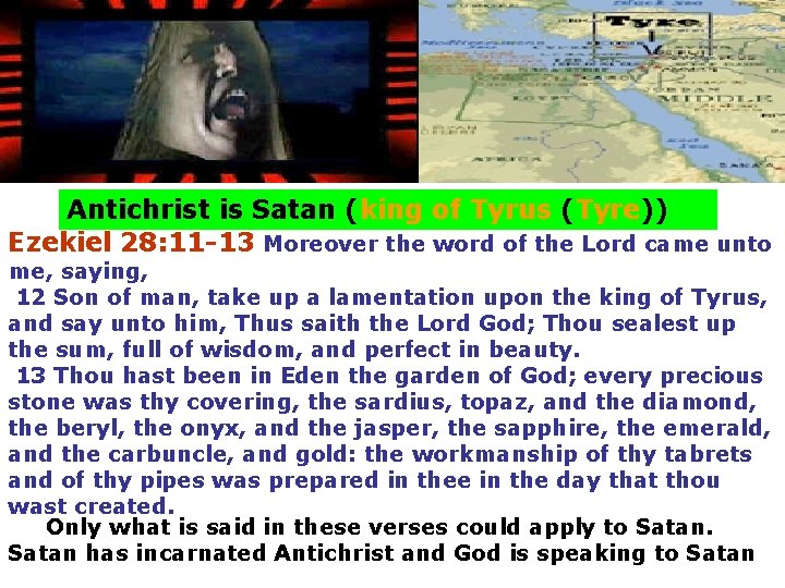 Antichrist is Satan (king of Tyrus (Tyre)) Ezekiel 28: 11 -13 Moreover the word