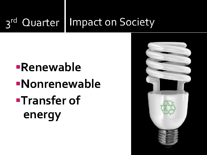 Energy & Science and It’s 3 rd Quarter Impact on Society Renewable Nonrenewable Transfer