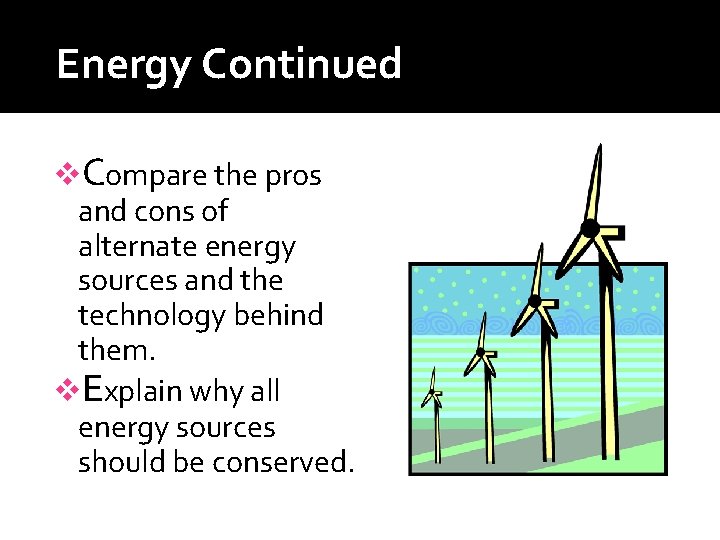 Energy Continued v. Compare the pros and cons of alternate energy sources and the