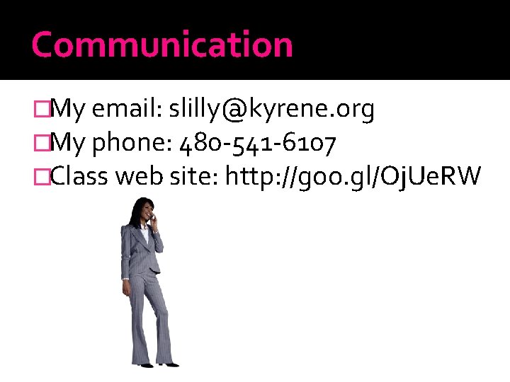 Communication �My email: slilly@kyrene. org �My phone: 480 -541 -6107 �Class web site: http: