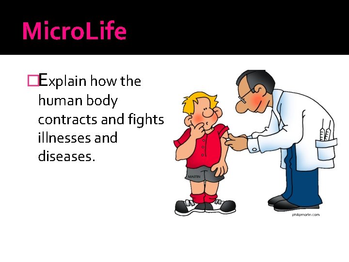 Micro. Life �Explain how the human body contracts and fights illnesses and diseases. 