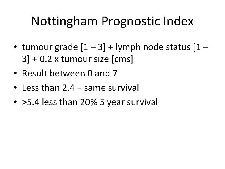 Nottingham Prognostic Index • tumour grade [1 – 3] + lymph node status [1