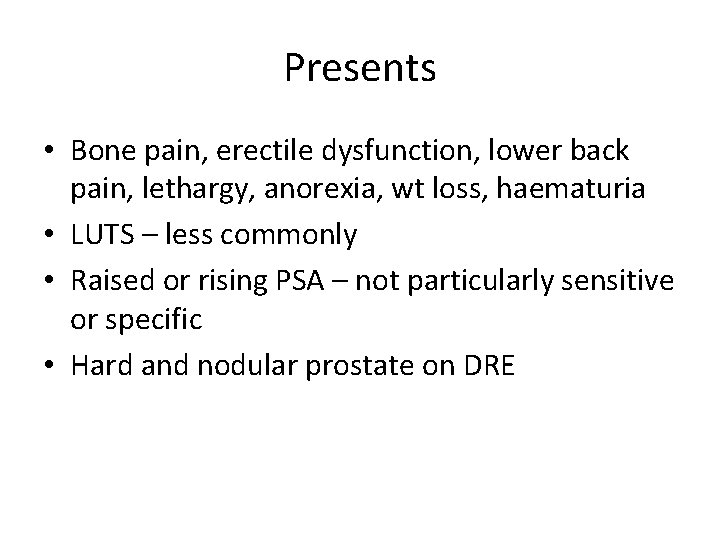 Presents • Bone pain, erectile dysfunction, lower back pain, lethargy, anorexia, wt loss, haematuria