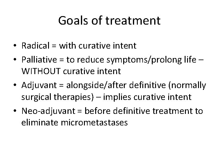 Goals of treatment • Radical = with curative intent • Palliative = to reduce