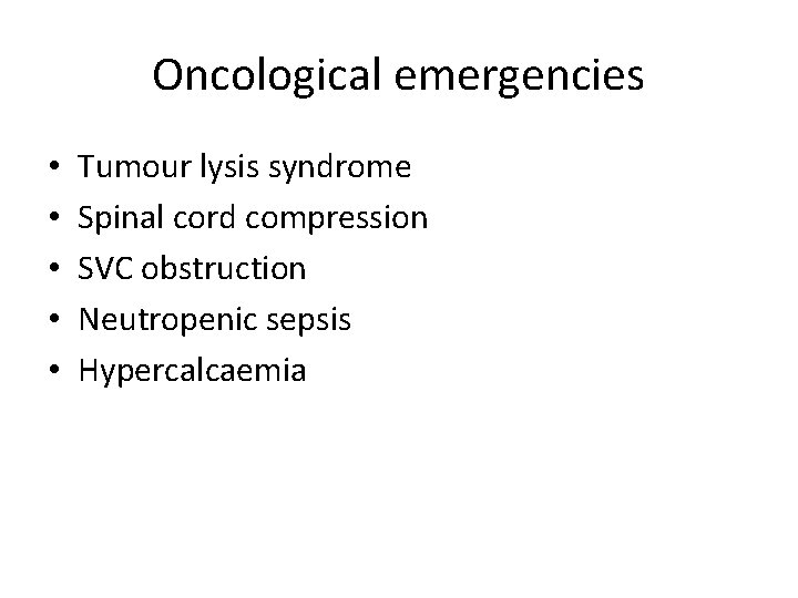 Oncological emergencies • • • Tumour lysis syndrome Spinal cord compression SVC obstruction Neutropenic