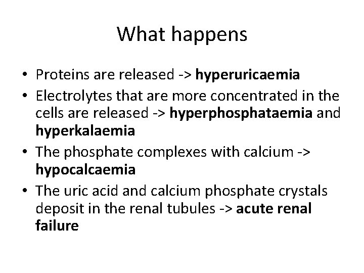 What happens • Proteins are released -> hyperuricaemia • Electrolytes that are more concentrated