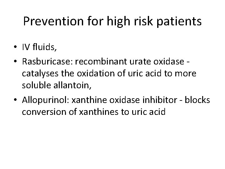 Prevention for high risk patients • IV fluids, • Rasburicase: recombinant urate oxidase catalyses
