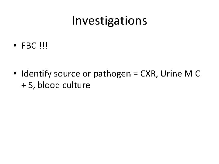 Investigations • FBC !!! • Identify source or pathogen = CXR, Urine M C