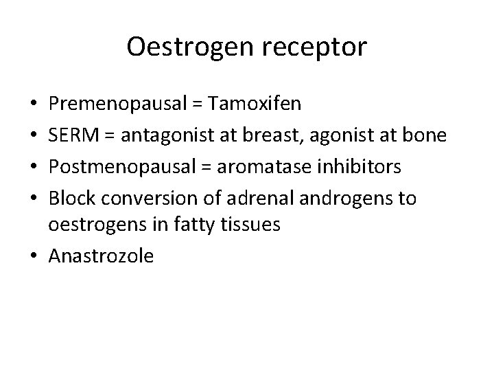 Oestrogen receptor Premenopausal = Tamoxifen SERM = antagonist at breast, agonist at bone Postmenopausal