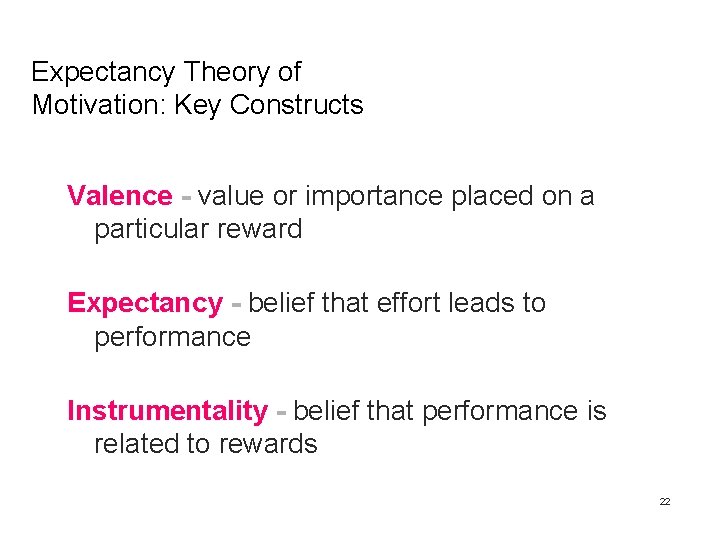 Expectancy Theory of Motivation: Key Constructs Valence - value or importance placed on a