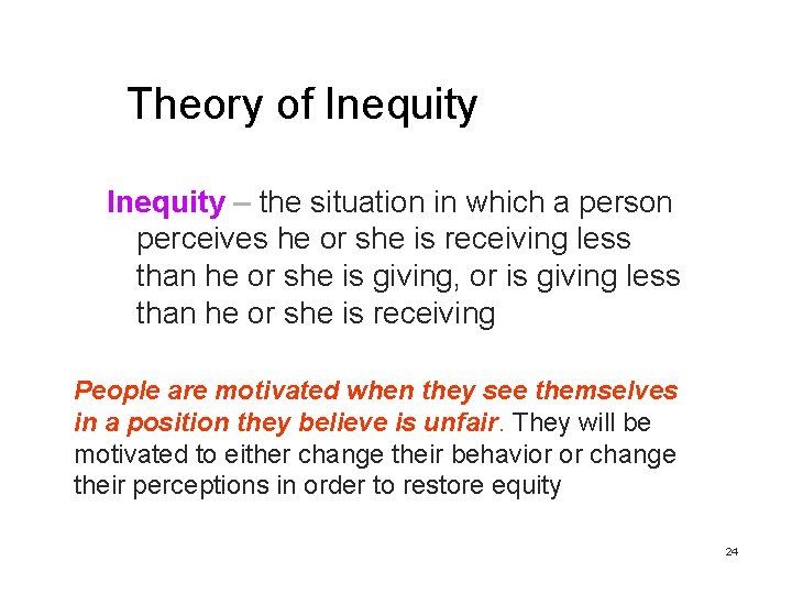Theory of Inequity – the situation in which a person perceives he or she