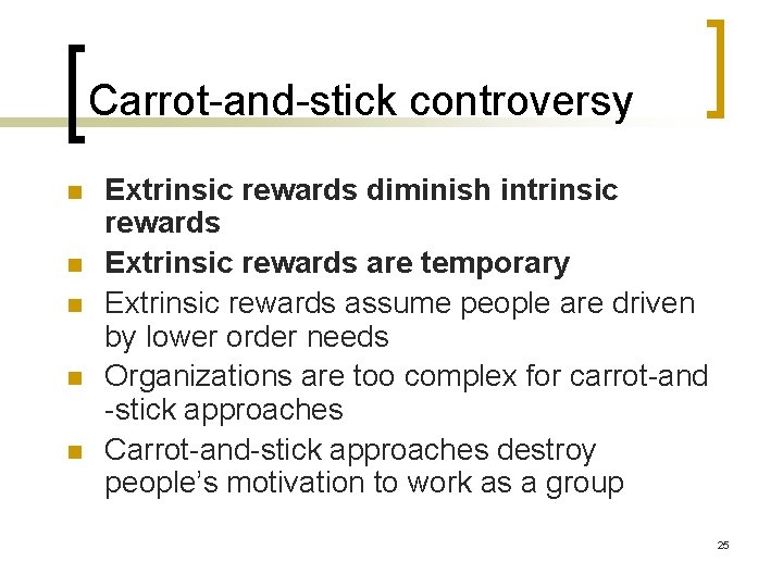 Carrot-and-stick controversy n n n Extrinsic rewards diminish intrinsic rewards Extrinsic rewards are temporary