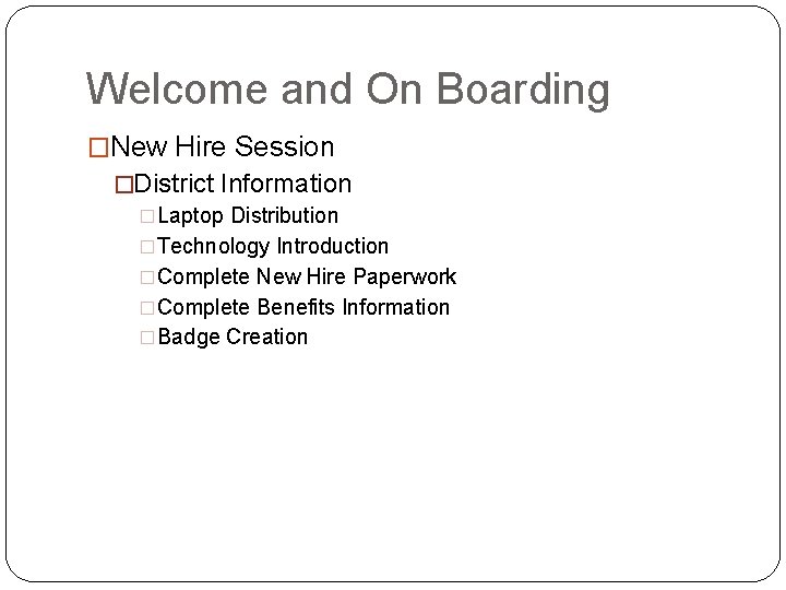 Welcome and On Boarding �New Hire Session �District Information �Laptop Distribution �Technology Introduction �Complete