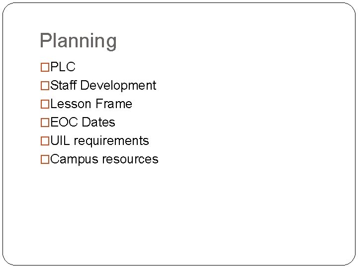 Planning �PLC �Staff Development �Lesson Frame �EOC Dates �UIL requirements �Campus resources 