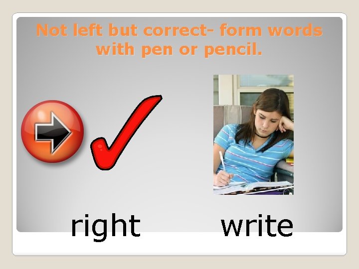 Not left but correct- form words with pen or pencil. right write 