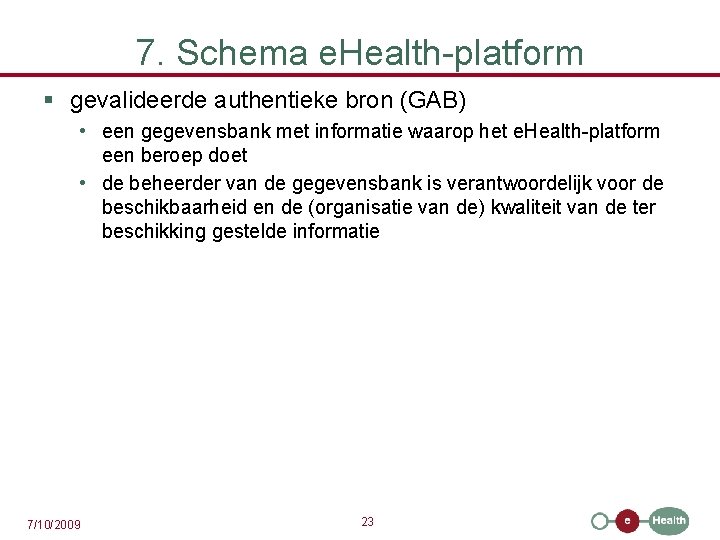 7. Schema e. Health-platform § gevalideerde authentieke bron (GAB) • een gegevensbank met informatie