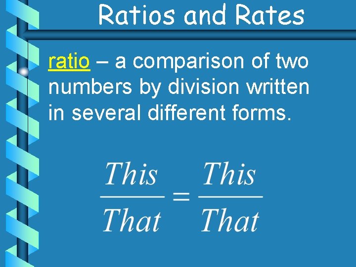Ratios and Rates ratio – a comparison of two numbers by division written in