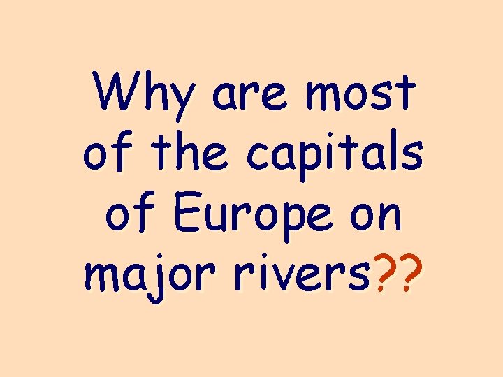 Why are most of the capitals of Europe on major rivers? ? 