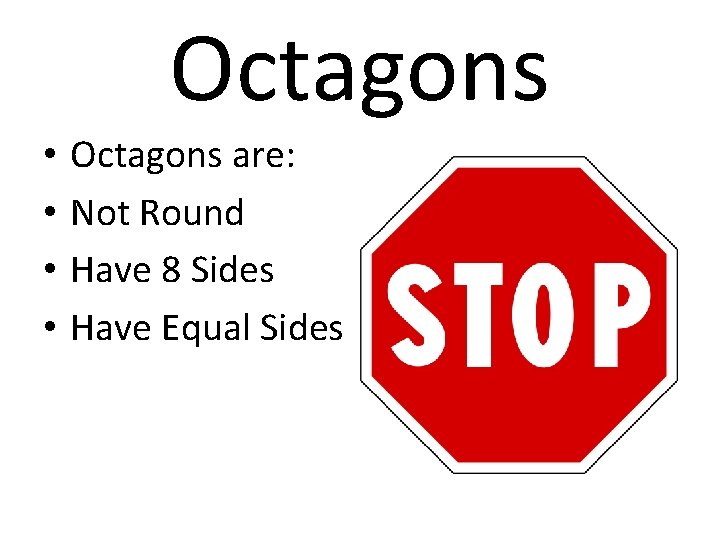 Octagons • • Octagons are: Not Round Have 8 Sides Have Equal Sides 