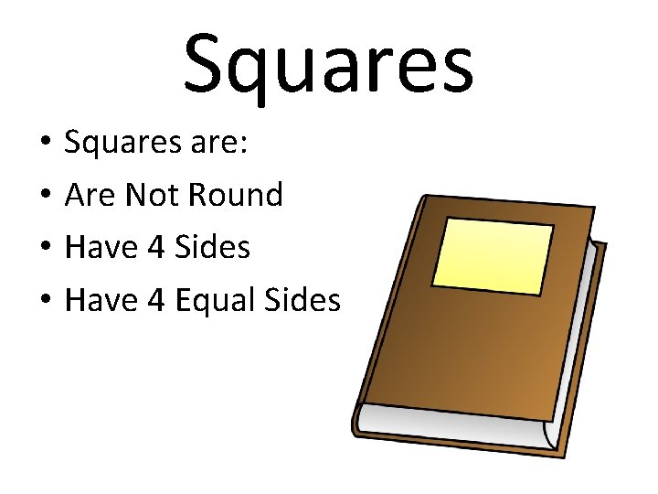 Squares • • Squares are: Are Not Round Have 4 Sides Have 4 Equal