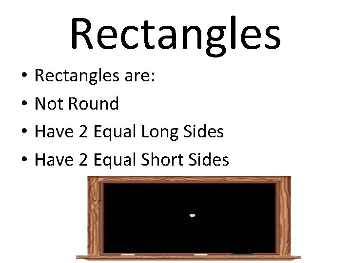 Rectangles • • Rectangles are: Not Round Have 2 Equal Long Sides Have 2