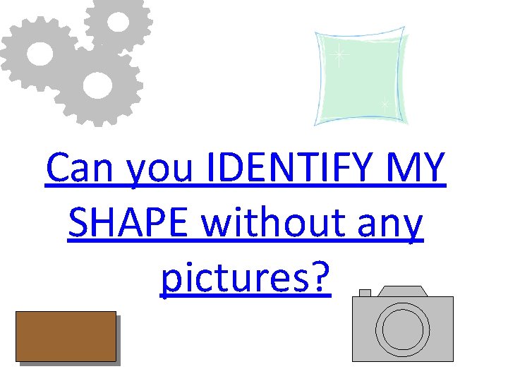 Can you IDENTIFY MY SHAPE without any pictures? 