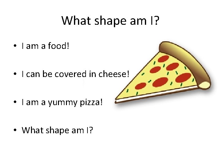 What shape am I? • I am a food! • I can be covered