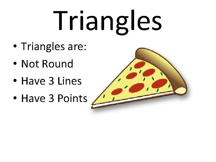 Triangles • • Triangles are: Not Round Have 3 Lines Have 3 Points 