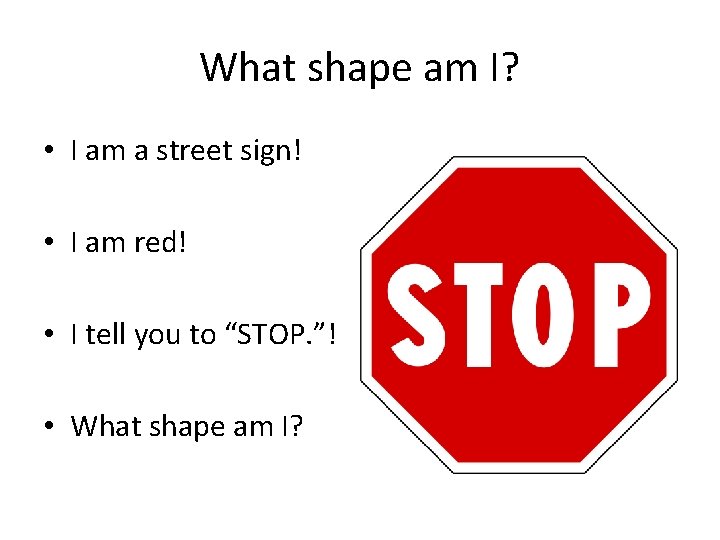 What shape am I? • I am a street sign! • I am red!