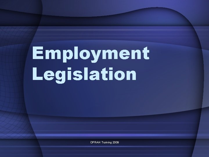 Employment Legislation OPRAH Training 2009 