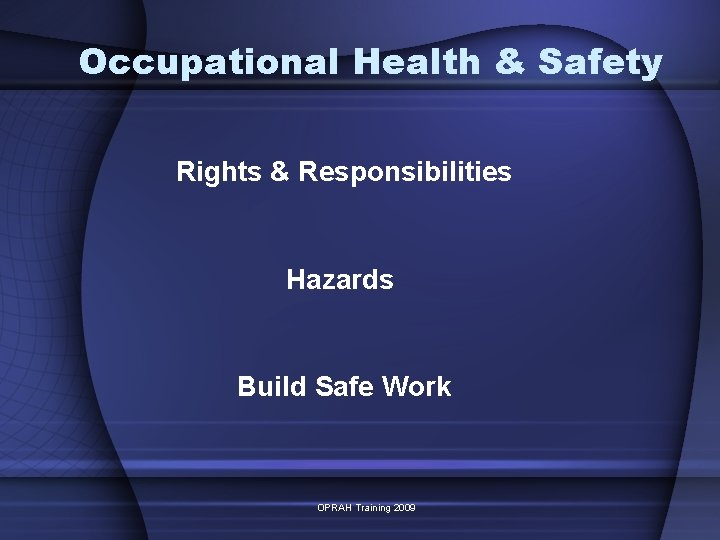 Occupational Health & Safety Rights & Responsibilities Hazards Build Safe Work OPRAH Training 2009