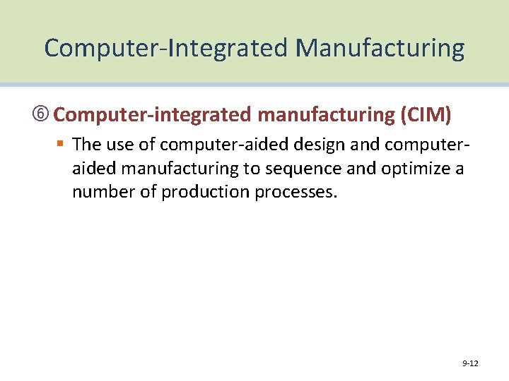 Computer-Integrated Manufacturing Computer-integrated manufacturing (CIM) § The use of computer-aided design and computeraided manufacturing