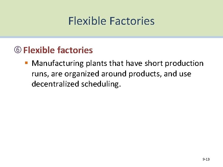 Flexible Factories Flexible factories § Manufacturing plants that have short production runs, are organized