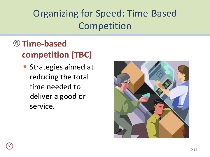 Organizing for Speed: Time-Based Competition Time-based competition (TBC) § Strategies aimed at reducing the