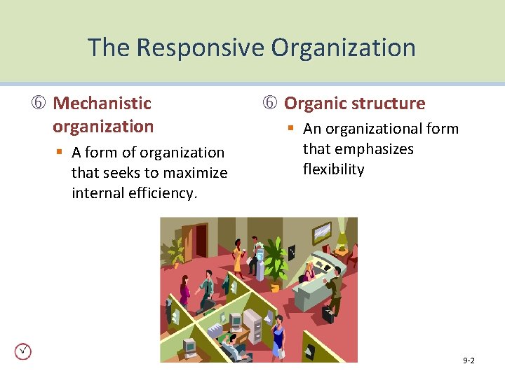 The Responsive Organization Mechanistic organization § A form of organization that seeks to maximize