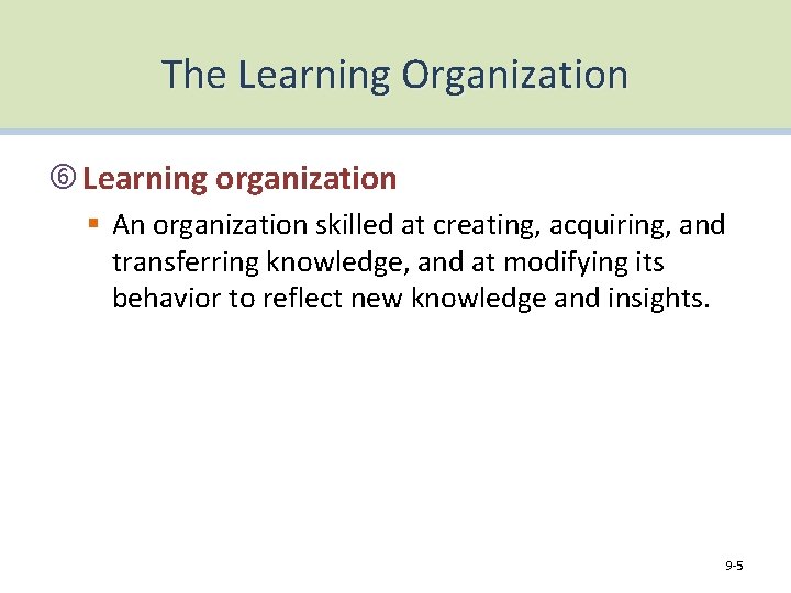 The Learning Organization Learning organization § An organization skilled at creating, acquiring, and transferring