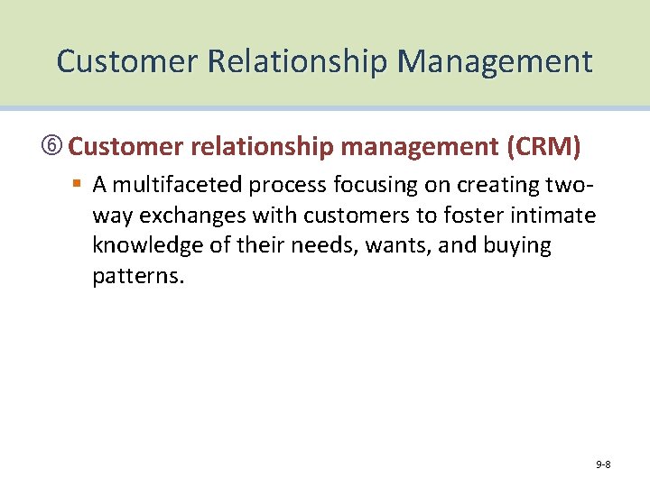 Customer Relationship Management Customer relationship management (CRM) § A multifaceted process focusing on creating