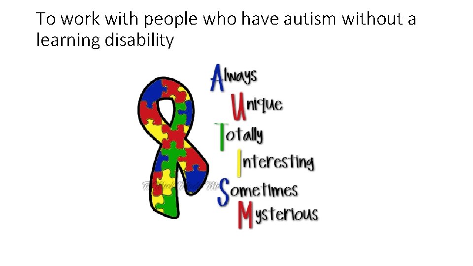 To work with people who have autism without a learning disability 